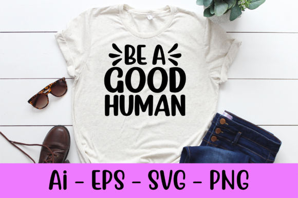 Be a Good Human Svg: Graphics and Print Templates