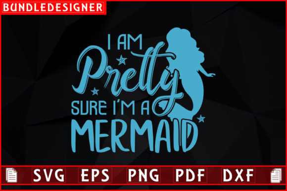 I Am Pretty Sure I m a-Mermaid Svg File: Graphics for Print Templates