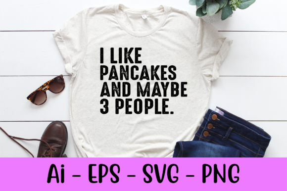 I Like Pancakes and Maybe 3 People Svg: Graphics & Print Templates
