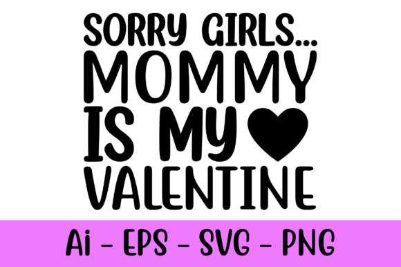 Sorry Girls Mommy is My Valentine Graphics Print Templates Review