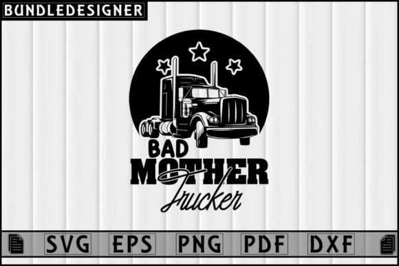 Trucker SVG Design: Bad Mother Trucker Graphics Print Templates